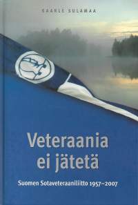 Veteraania ei jätetä : Suomen sotaveteraaniliitto 1957-2007