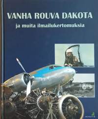 Vanha rouva Dakota ja muita ilmailukertomuksia. (Ilmailu, lentokoneet, ilmavoimat, sotilaslentokoneet, sotahistoria)