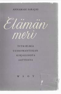 Elämän meri : tutkielmia uusromantiikan kirjallisista aatteistaKirjaHenkilö Sarajas, Annamari, 1923-1985WSOY 1961.