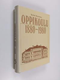 Oppikoulu 1880-1980 : oppikoulu ja sen opettajat koulujärjestyksestä peruskouluun