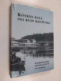 Köyrän kylä oli kuin kaupunki - kylähistoriikki sanoin ja kuvin