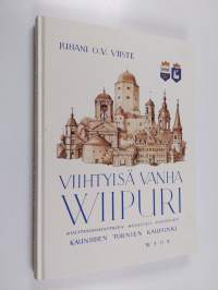 Viihtyisä vanha Wiipuri : kulttuurimuistojen, kuulujen puistojen, kauniiden tornien kaupunki