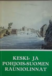 Keski- ja Pohjois-Suomen rauniolinnat. (Vanhat linnat, arkkitehtuuri, rakennustapa)