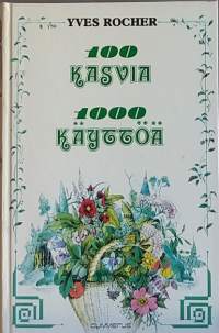 100 kasvia 1000 käyttöä. (Hyötykasvit, lääkinnällisiä käyttötapoja)