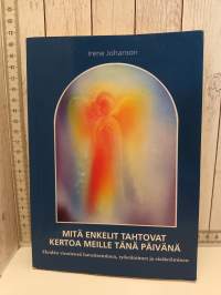 Mitä enkelit tahtovat kertoa meille tänä päivänä - Heidän viestinsä havaitseminen, työstäminen ja sisäistäminen