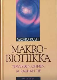 Makrobiotiikka - Terveyden, onnen ja rauhan tie. (Elämäntapa, filosofia, kulttuuri)