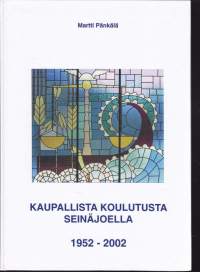 Kaupallista koulutusta Seinäjoella 1952 - 2002. Seinäjoen Kauppaoppilaitoksen/Kaupan alan Ammattikorkeakoulun ja Liikealan Palvelualojen oppilaitoksen historiikki