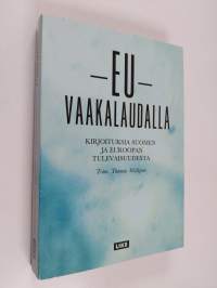 EU vaakalaudalla : kirjoituksia Suomen ja Euroopan tulevaisuudesta