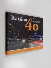 Raision kaupunki 40 vuotta - Raisio on aktiivisten ihmisten elävä ja elinvoimainen kaupunki ... ja lisäksi vielä kauniskin!