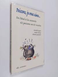 Poissons, je vous aime... - De l&#039;étal à la casserole, 65 poissons en 65 recettes