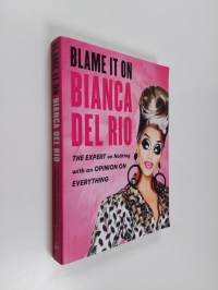 Blame it on Bianca Del Rio : the expert on nothing with an opinion on everything