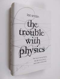 The trouble with physics : the rise of string theory, the fall of a science and what comes next