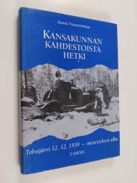 Kansakunnan kahdestoista hetki : Tolvajärvi 12.12.1939 - menestyksen alku (signeerattu)