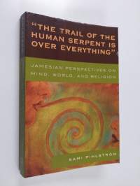 The trail of the human serpent is over everything : Jamesian perspectives on mind, world, and religion