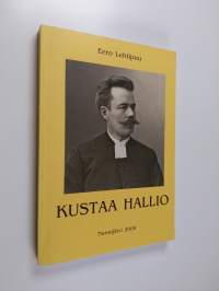 Kustaa Hallio 1868-1936 : seurakuntapappi ja tutkija (signeerattu, tekijän omiste)