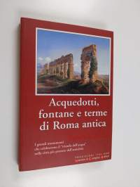 Acquedotti, fontane e terme di Roma antica - i grandi monumenti che celebrarono il &quot;trionfo dell&#039;acqua&quot; nella città più potente dell&#039;antichità