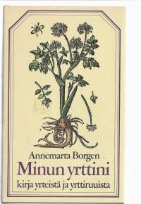 :Minun yrttini : kirja yrteistä, yrttiruuista ja muustakin / Annemarta Borgen ; [suom. Sinikka Kurikka ja Ulla-Liisa Kyllijoki].