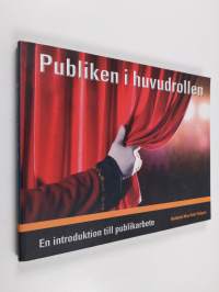 Publiken i huvudrollen : En introduktion till publikarbete