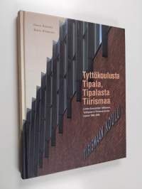 Tyttökoulusta Tipala, Tipalasta Tiirismaa : Lahden suomalaisen tyttökoulun, tyttölyseon ja Tiirismaan koulun historia 1908-2008 (signeerattu)