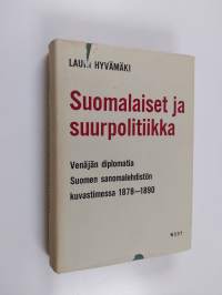 Suomalaiset ja suurpolitiikka : Venäjän diplomatia Suomen sanomalehdistön kuvastimessa 1878-1890