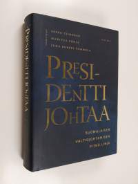 Presidentti johtaa : suomalaisen valtiojohtamisen pitkä linja