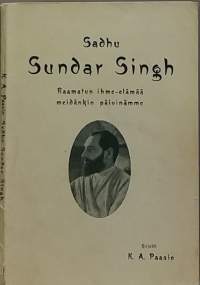 Sadhu Sundar Singh - Raamatun ihme-elämää meidänkin päivinämme.  (Uskonto)