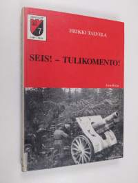 Seis - tulikomento! : koulun penkiltä taistelevan Suomen tykkiteille 1939-1945