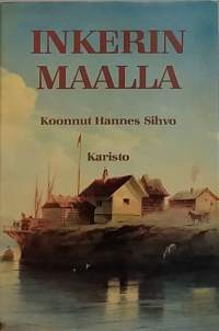 Inkerin maalla - Muistoja Inkerin maasta ja kansasta sanoin ja kuvin. (inkeriläiset, kansanperinne, kansanrunous, kirjallisuudenhistoria)