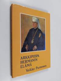 Arkkipiispa Hermanin elämä : ortodoksisen kirkon vaiheita Virossa ja Suomessa