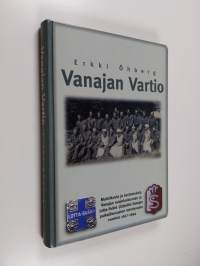 Vanajan vartio : muistikuvia ja kertomuksia Vanajan suojeluskunnan ja Lotta-Svärd-järjestön Vanajan paikallisosaston toiminnasta vuosina 1917-1944