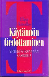 Käytännön tiedottaminen : yhteisöviestinnän käsikirja, 1998. Seikkaperäiset ohjeet organisaation ulkoisen ja sisäisen tiedotuksen hoitamiseksi.