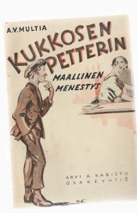 Kukkosen Petterin maallinen menestys/ Multia, A. V., Karisto 1930.