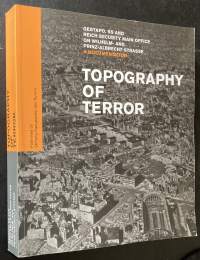 Topography of Terror - Gestapo, SS and Reich Security Main Office on Wilhelm- and Prinz-Albrecht-Strasse - A Documentation