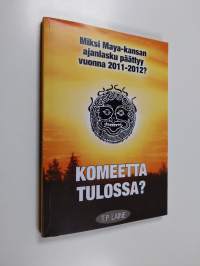 Komeetta tulossa? : miksi maya-kansan ajanlasku päättyy v. 2011-2012?