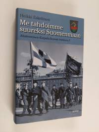 Me tahdoimme suureksi Suomenmaan : Akateemisen Karjala-Seuran historia 1, Tausta, organisaatio, aatteet ja asema yhteiskunnassa 1922-1939