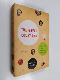 The great equations : breakthroughs in science from Pythgoras to Heisenberg
