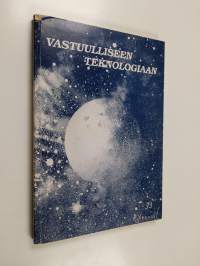 Vastuulliseen teknologiaan : puheenvuoroja tekniikasta, arvoista ja tulevaisuudesta : 10-vuotisjulkaisu