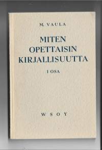 Miten opettaisin kirjallisuutta. 1KirjaHenkilö Vaula, Martti, WSOY 1952.