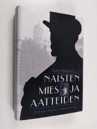 Naisten mies ja aatteiden : Juhani Ahon elämäntaide (signeerattu)