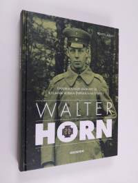 Walter Horn : ensimmäinen jääkäri ja kylmän sodan Pohjola-aktivisti