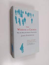 The Wisdom of Crowds - Why the Many are Smarter Than the Few and how Collective Wisdom Shapes Business, Economies, Societies and Nations