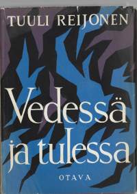 Vedessä ja tulessa : romaaniKirjaHenkilö Reijonen, Tuuli, 1904-1997Otava 1959.