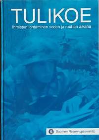 Tulikoe - Ihmisten johtaminen sodan ja rauhan aikana. (Sotilasjohtamisesta syväjohtamiseen)