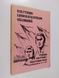 Kulttuuri luokkataistelun välineenä : työväen kulttuuripoliittinen päivä Lappeenrannassa 23.4.1972