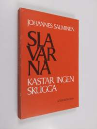 Slavarna kastar ingen skugga (signeerattu)