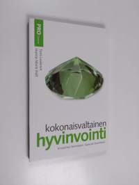 Kokonaisvaltainen hyvinvointi : kristallisoi toimintasi, saavuta tavoitteesi