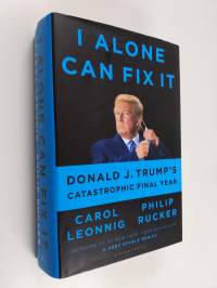 I Alone Can Fix It - Donald J. Trump&#039;s Catastrophic Final Year