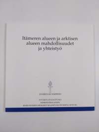 Itämeren alueen ja arktisen alueen mahdollisuudet ja yhteistyö = Opportunities and potential for cooperation in the Baltic Sea and Arctic regions : Martti Ahtisaa...