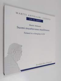 Suomi muuttuvassa maailmassa = Finland in a changing world : Martti Ahtisaari -luento 23.11.2007