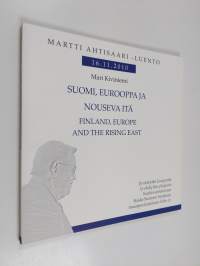 Suomi, Eurooppa ja nouseva itä : Martti Ahtisaari -luento 16.11.2010 = Finland, Europe and the rising east - Martti Ahtisaari -luento 16.11.2010